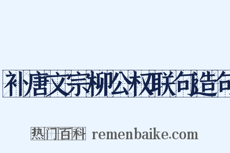 补唐文宗柳公权联句造句是什么意思的图片